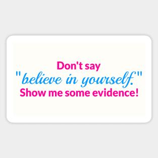 Don't say "believe in yourself" Magnet